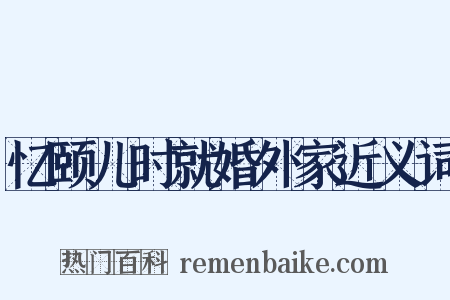 忆颐儿时就婚外家近义词是什么意思的图片